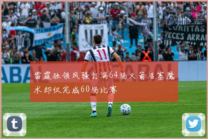 雷霆独领风骚打满64场火箭活塞魔术却仅完成60场比赛