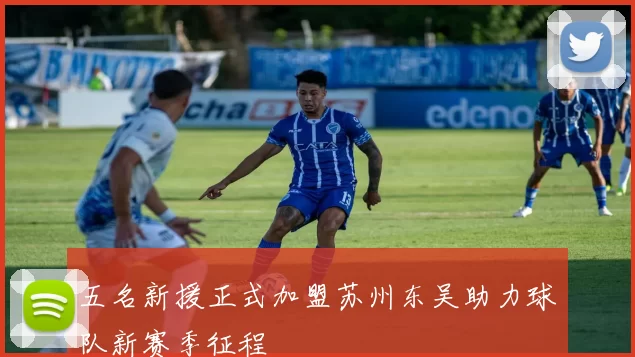五名新援正式加盟苏州东吴助力球队新赛季征程